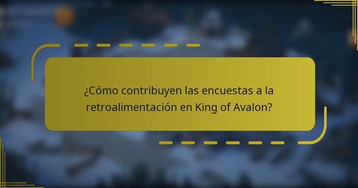 ¿Cómo contribuyen las encuestas a la retroalimentación en King of Avalon?
