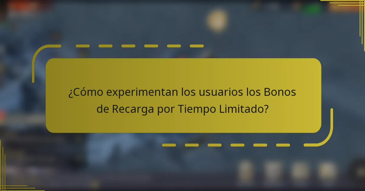 ¿Cómo experimentan los usuarios los Bonos de Recarga por Tiempo Limitado?