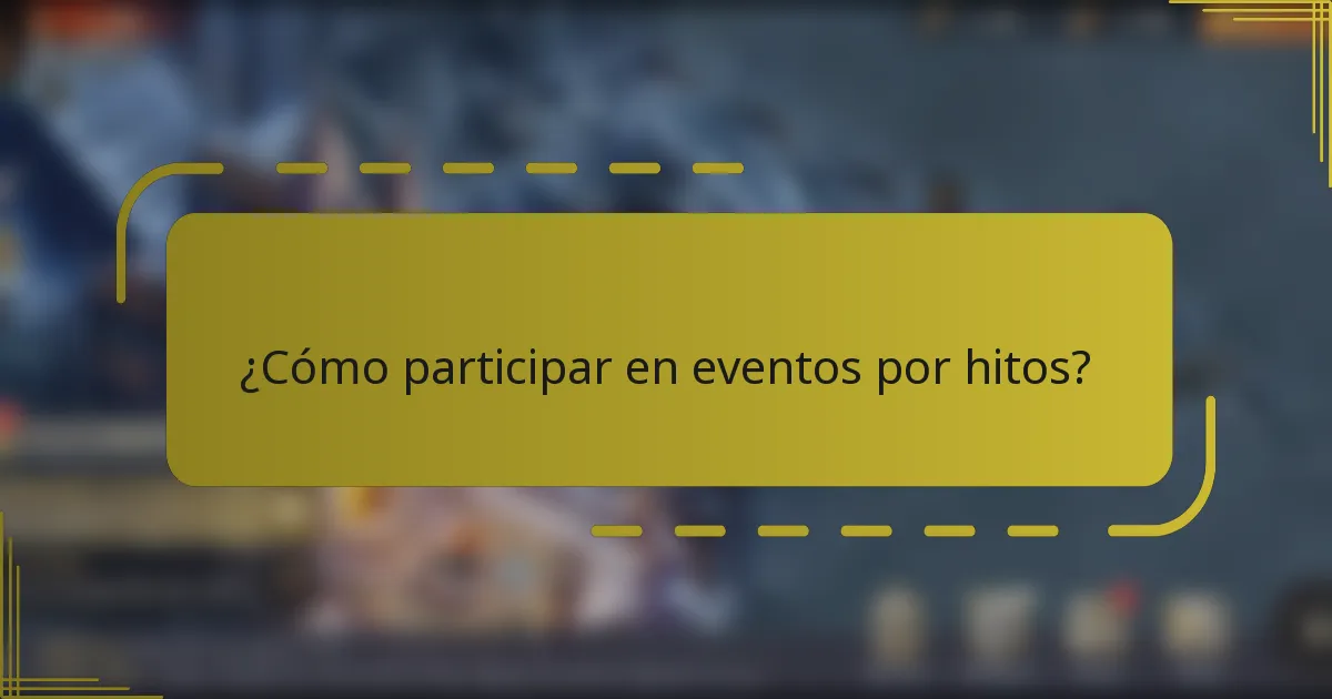 ¿Cómo participar en eventos por hitos?