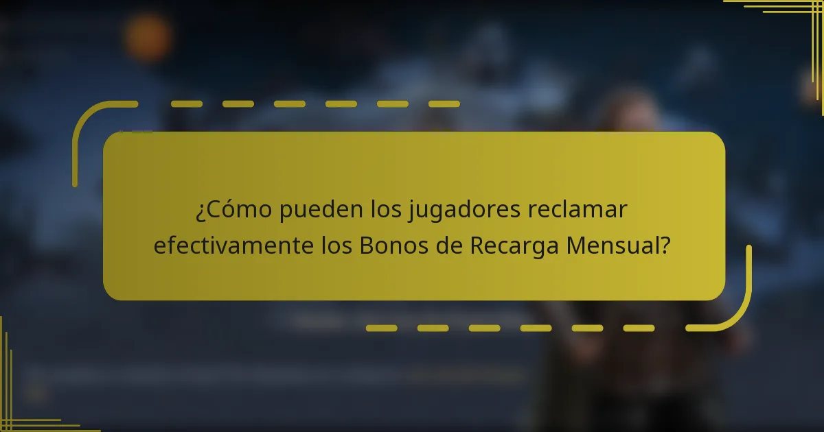 ¿Cómo pueden los jugadores reclamar efectivamente los Bonos de Recarga Mensual?