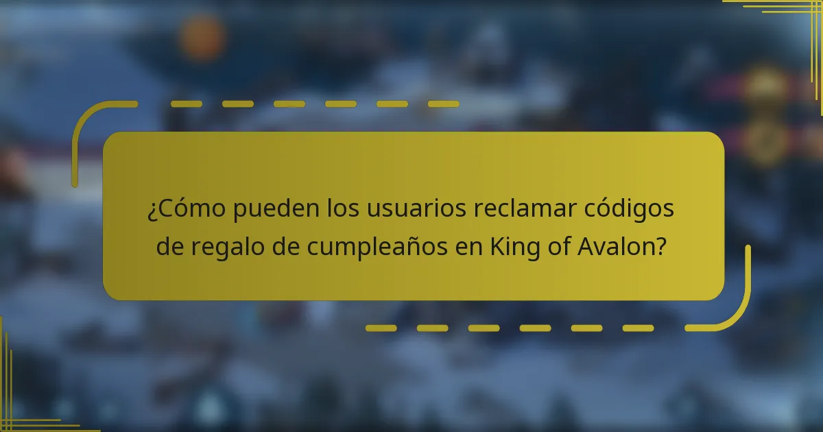 ¿Cómo pueden los usuarios reclamar códigos de regalo de cumpleaños en King of Avalon?