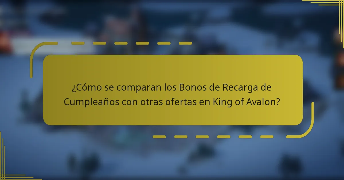 ¿Cómo se comparan los Bonos de Recarga de Cumpleaños con otras ofertas en King of Avalon?