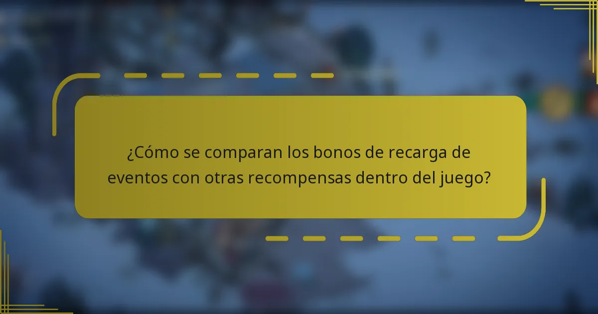 ¿Cómo se comparan los bonos de recarga de eventos con otras recompensas dentro del juego?