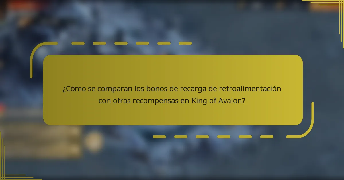 ¿Cómo se comparan los bonos de recarga de retroalimentación con otras recompensas en King of Avalon?