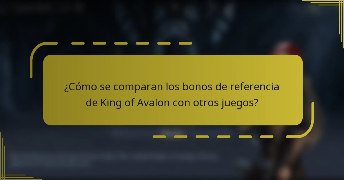 ¿Cómo se comparan los bonos de referencia de King of Avalon con otros juegos?