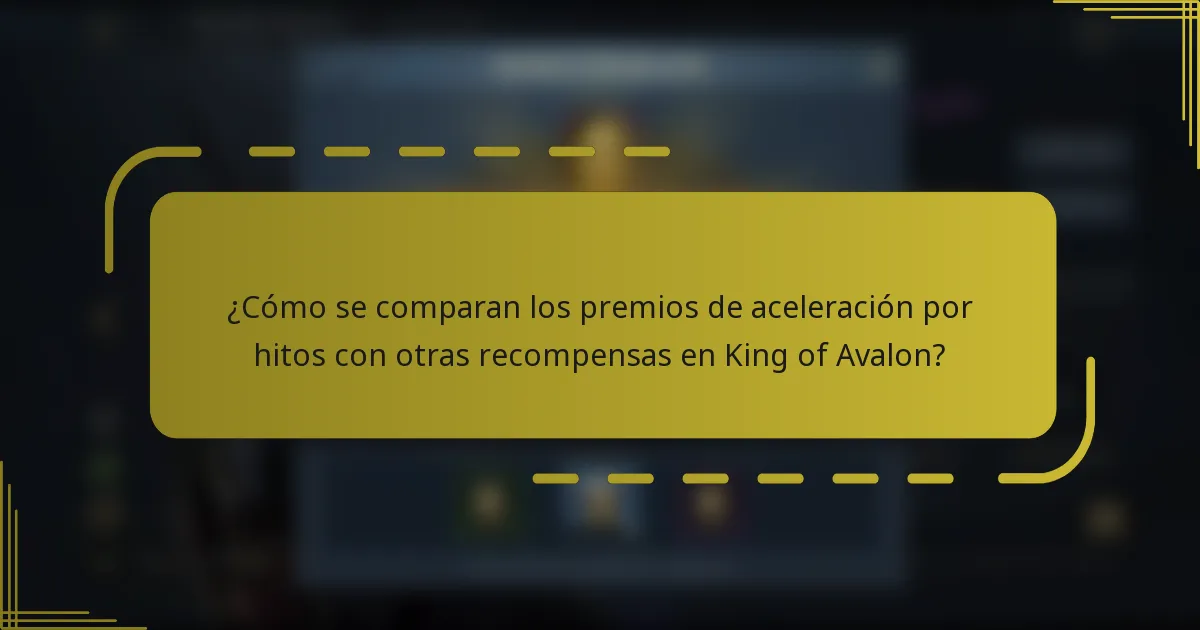 ¿Cómo se comparan los premios de aceleración por hitos con otras recompensas en King of Avalon?