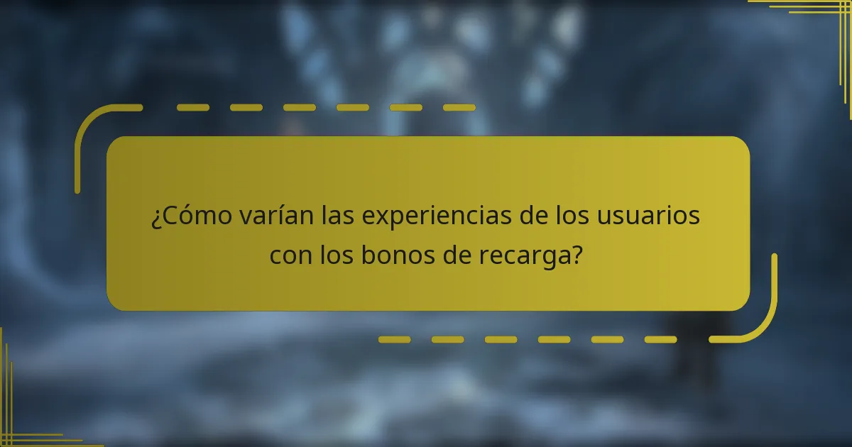 ¿Cómo varían las experiencias de los usuarios con los bonos de recarga?