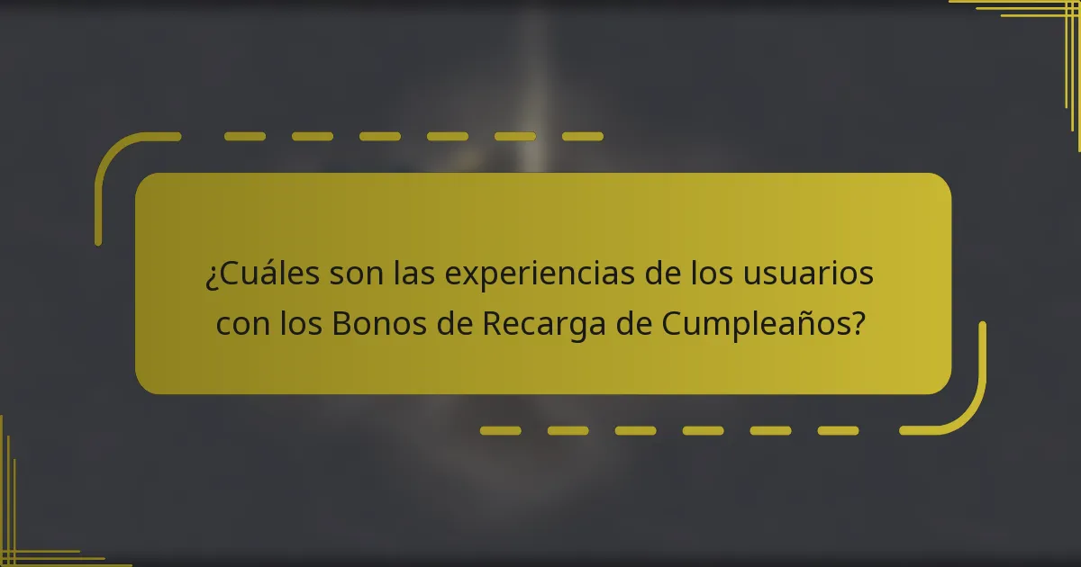 ¿Cuáles son las experiencias de los usuarios con los Bonos de Recarga de Cumpleaños?