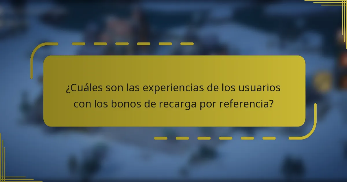 ¿Cuáles son las experiencias de los usuarios con los bonos de recarga por referencia?