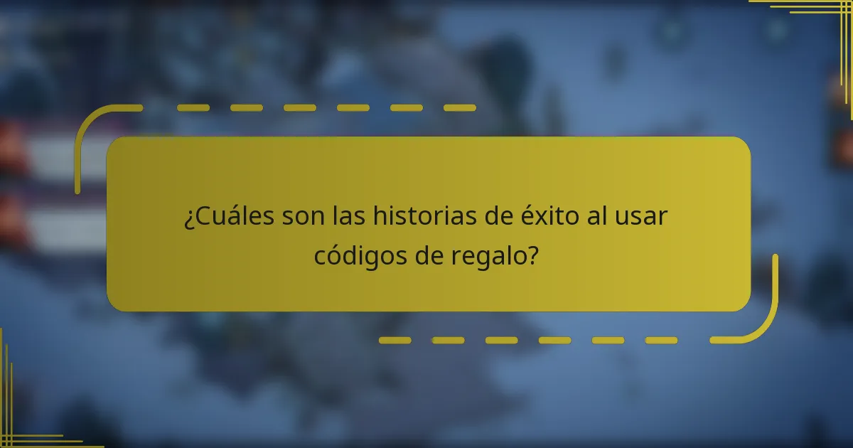 ¿Cuáles son las historias de éxito al usar códigos de regalo?