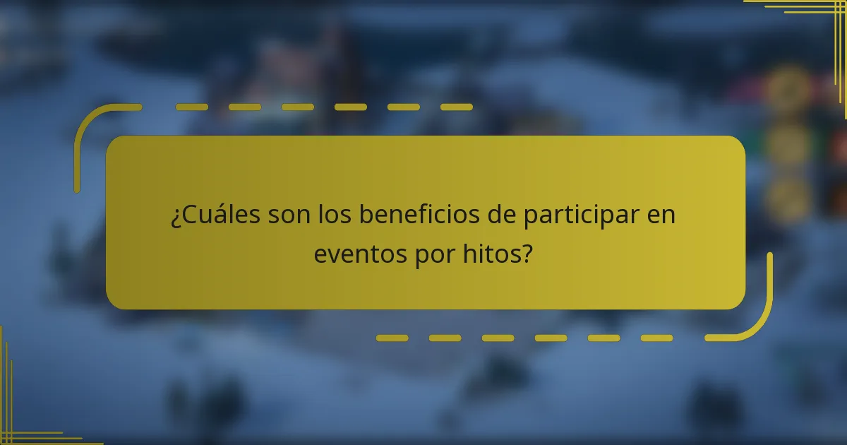¿Cuáles son los beneficios de participar en eventos por hitos?