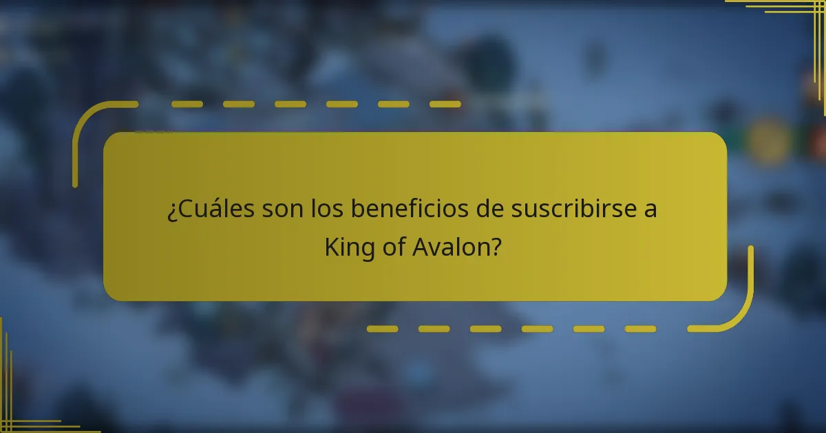 ¿Cuáles son los beneficios de suscribirse a King of Avalon?