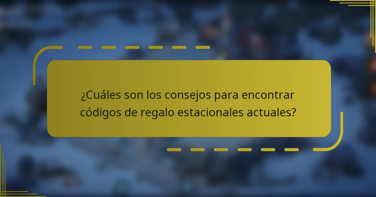 ¿Cuáles son los consejos para encontrar códigos de regalo estacionales actuales?