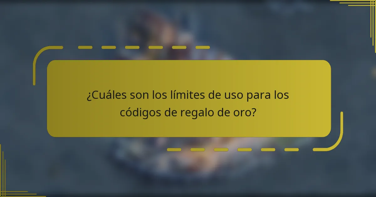 ¿Cuáles son los límites de uso para los códigos de regalo de oro?