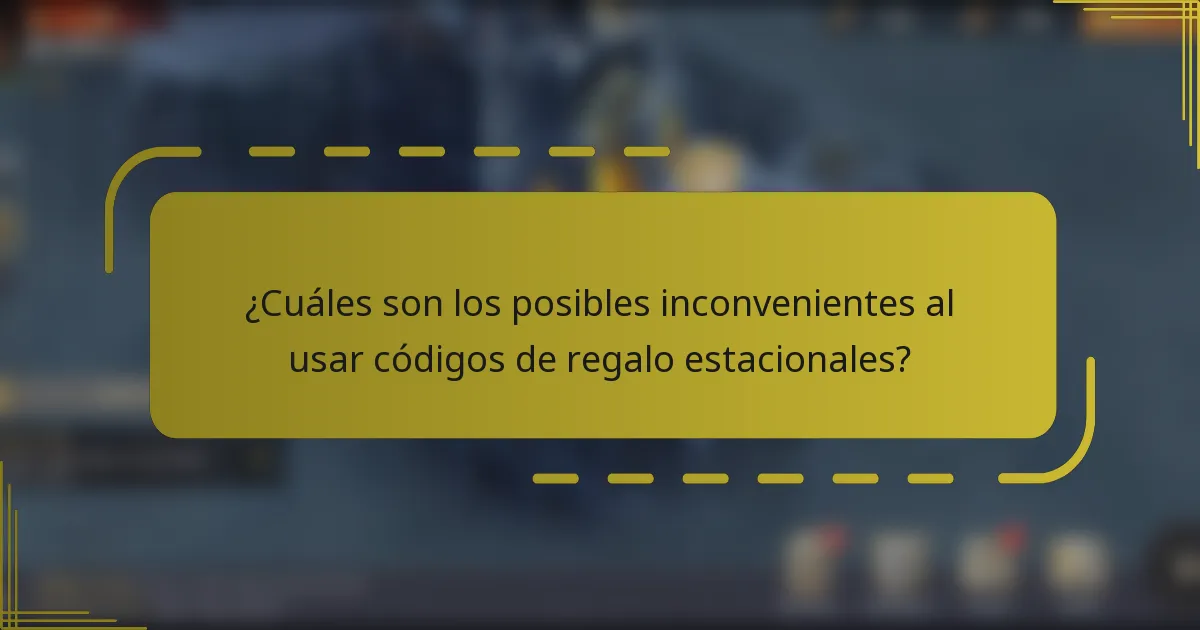 ¿Cuáles son los posibles inconvenientes al usar códigos de regalo estacionales?