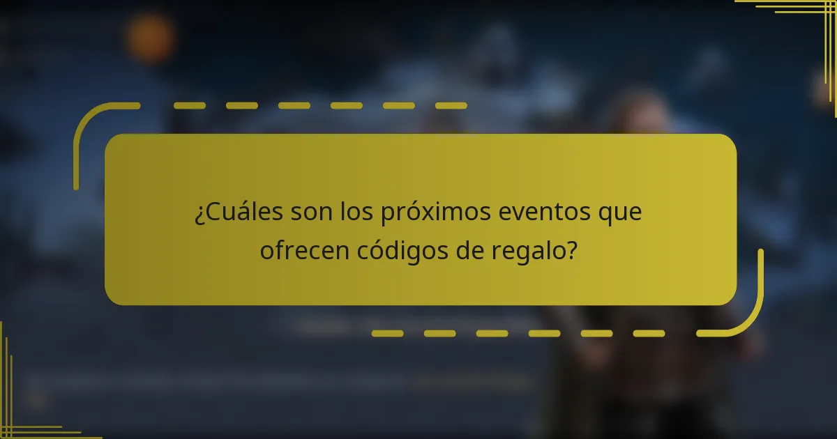 ¿Cuáles son los próximos eventos que ofrecen códigos de regalo?