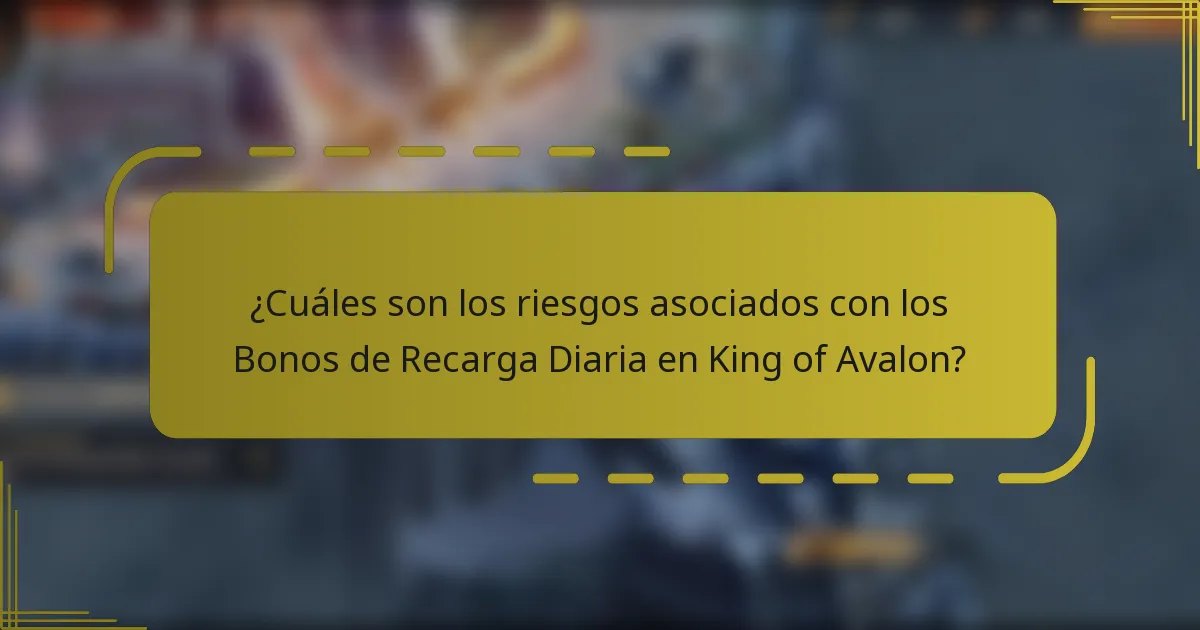 ¿Cuáles son los riesgos asociados con los Bonos de Recarga Diaria en King of Avalon?