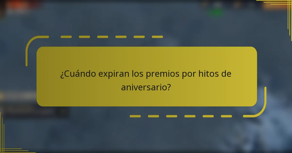 ¿Cuándo expiran los premios por hitos de aniversario?