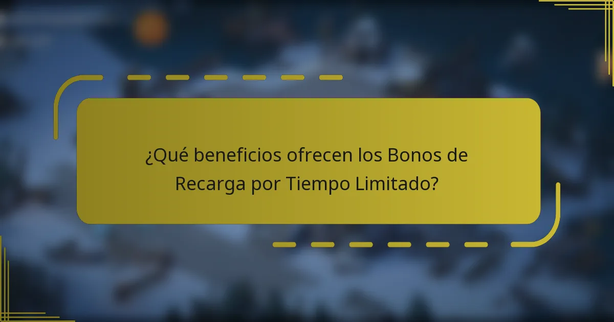 ¿Qué beneficios ofrecen los Bonos de Recarga por Tiempo Limitado?