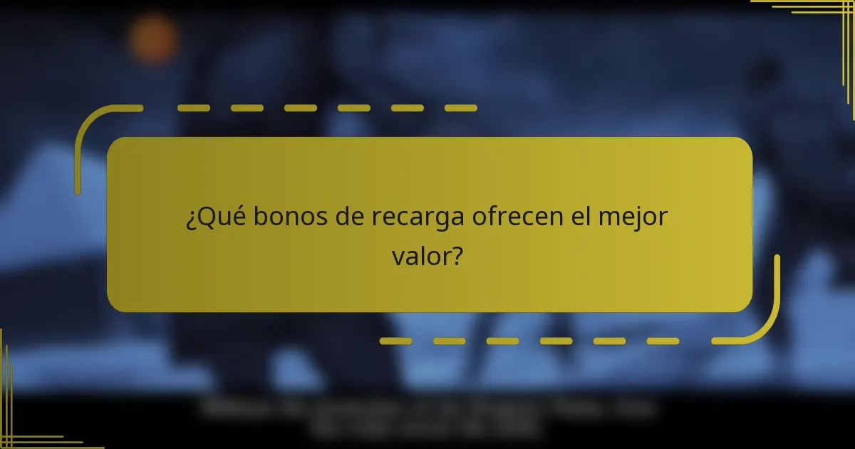 ¿Qué bonos de recarga ofrecen el mejor valor?