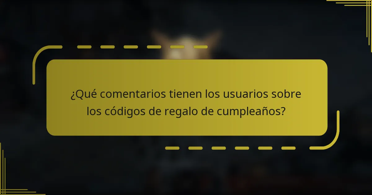 ¿Qué comentarios tienen los usuarios sobre los códigos de regalo de cumpleaños?