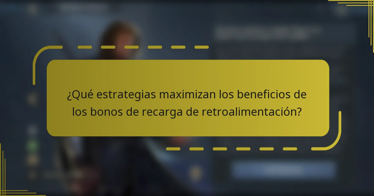 ¿Qué estrategias maximizan los beneficios de los bonos de recarga de retroalimentación?
