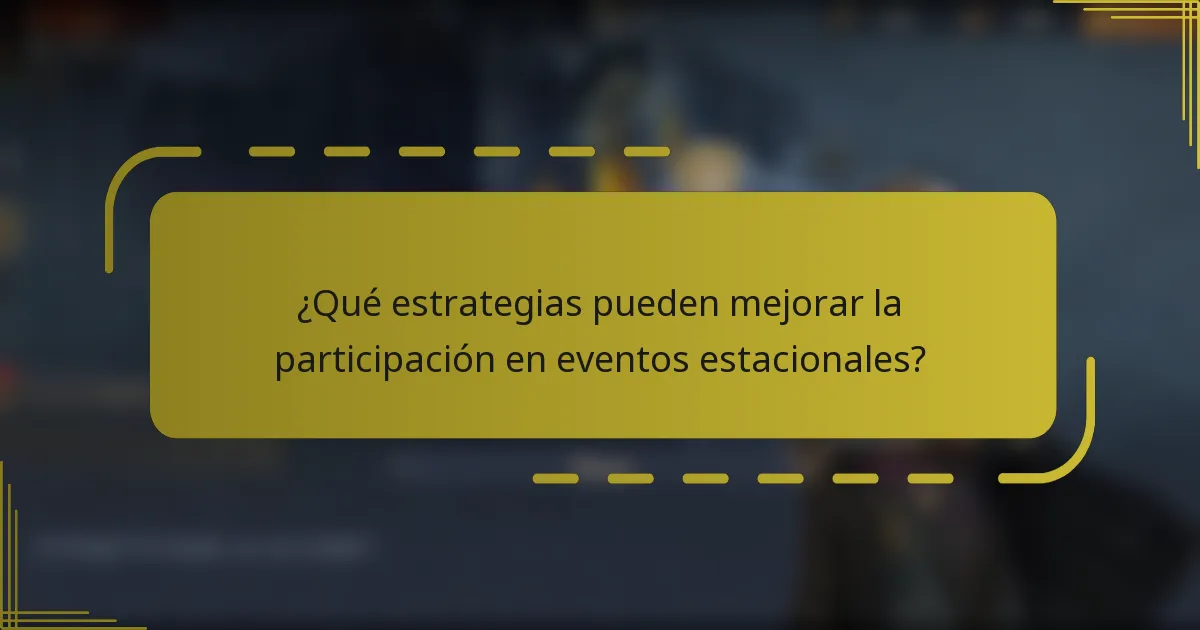 ¿Qué estrategias pueden mejorar la participación en eventos estacionales?