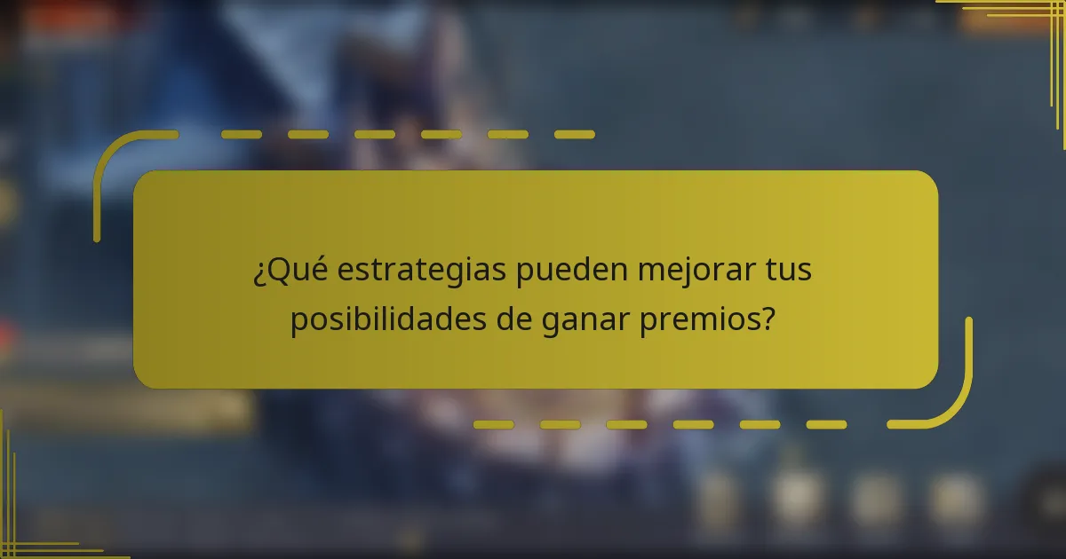 ¿Qué estrategias pueden mejorar tus posibilidades de ganar premios?