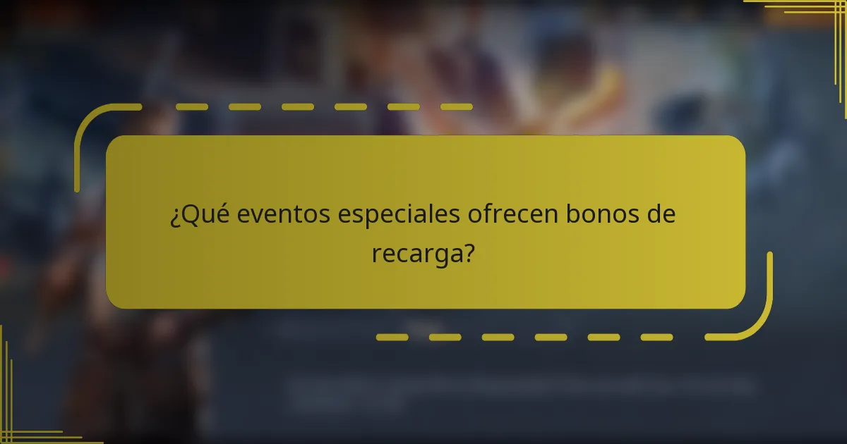 ¿Qué eventos especiales ofrecen bonos de recarga?