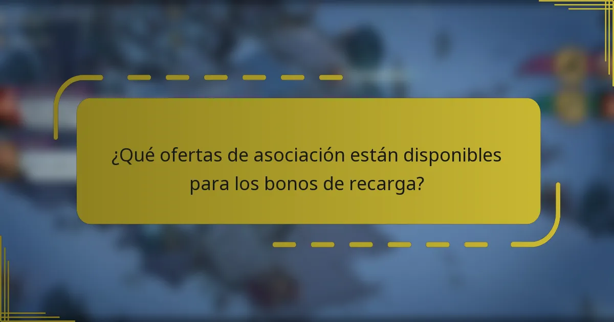¿Qué ofertas de asociación están disponibles para los bonos de recarga?