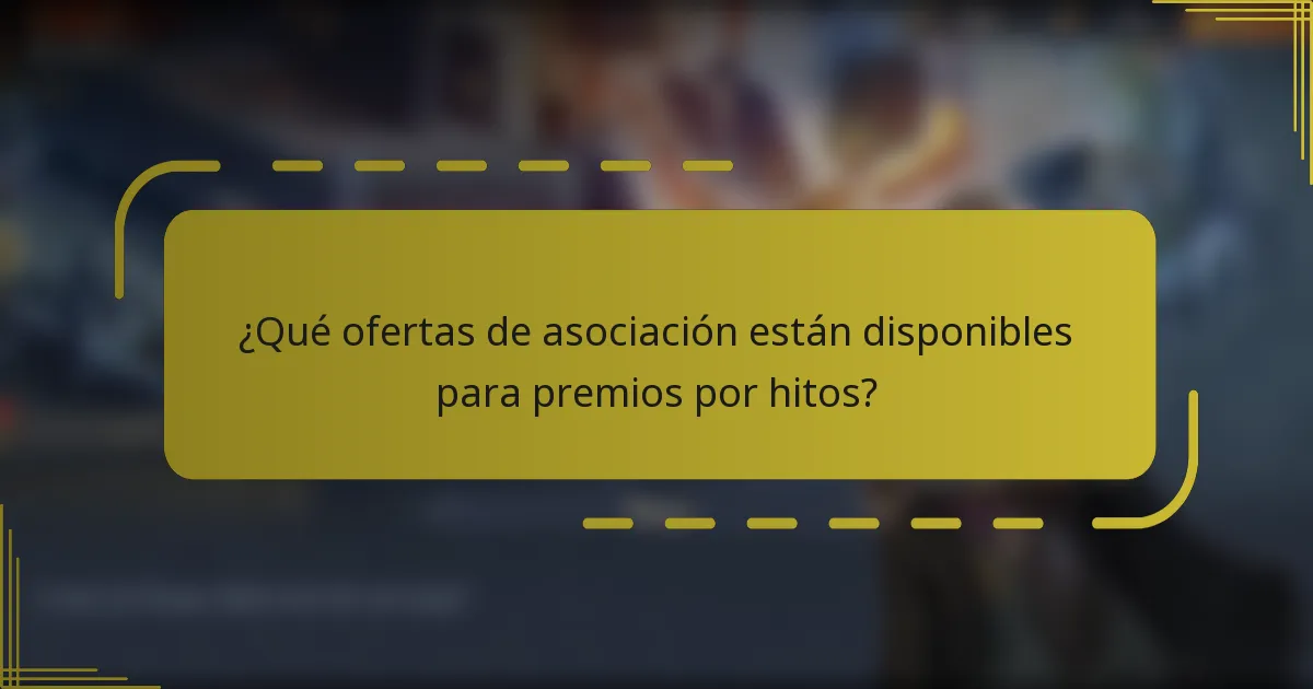 ¿Qué ofertas de asociación están disponibles para premios por hitos?