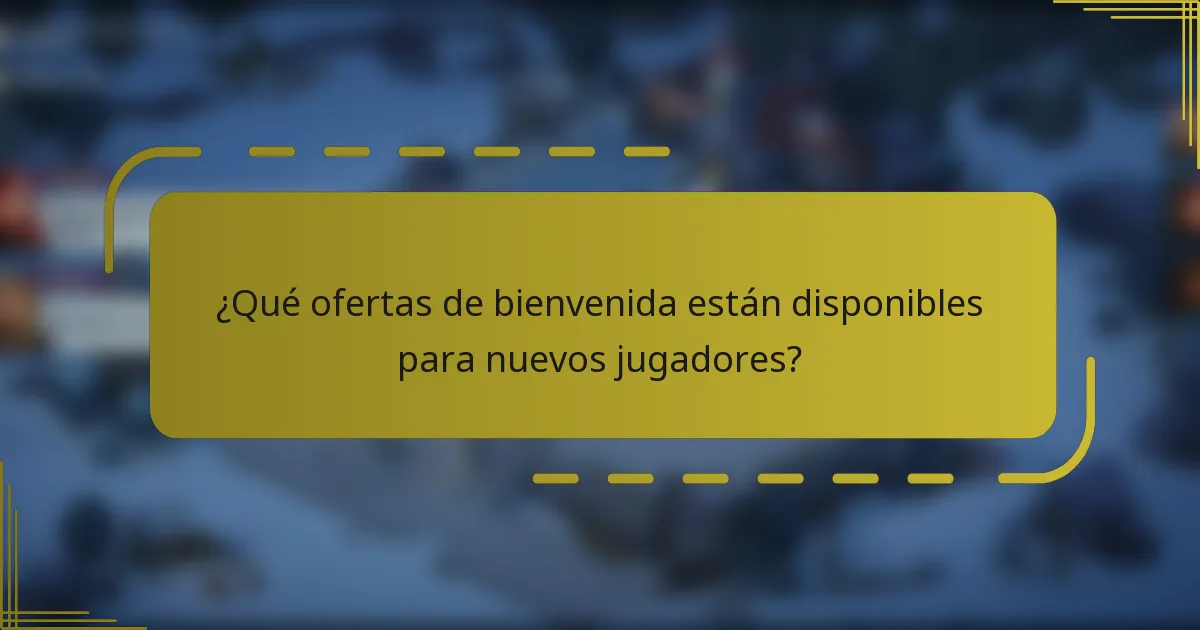 ¿Qué ofertas de bienvenida están disponibles para nuevos jugadores?