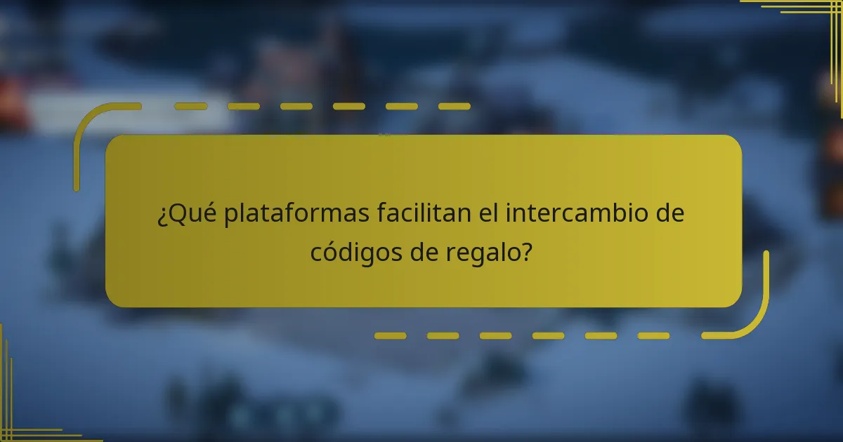 ¿Qué plataformas facilitan el intercambio de códigos de regalo?