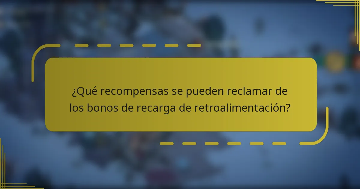 ¿Qué recompensas se pueden reclamar de los bonos de recarga de retroalimentación?