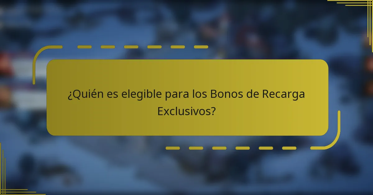 ¿Quién es elegible para los Bonos de Recarga Exclusivos?